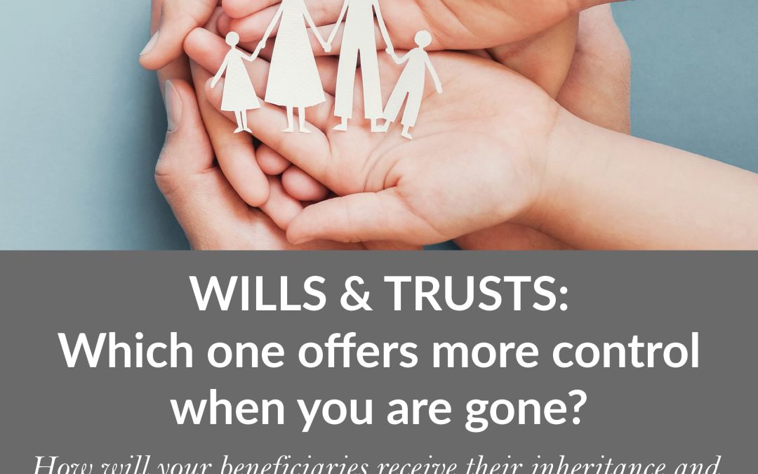 Wills & Trusts: Which one offers more control when you are gone?