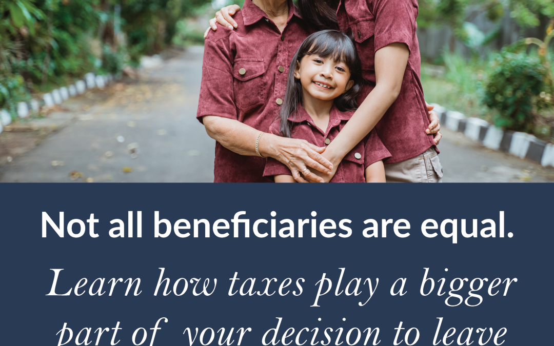 Taxes play a bigger part for your beneficiaries than you think.