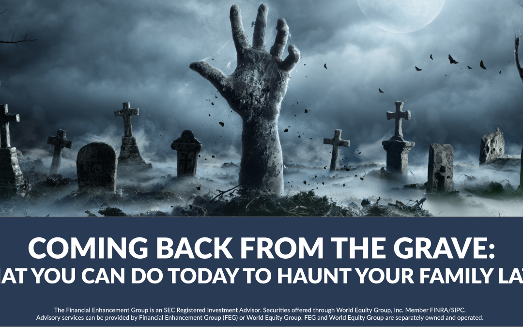 Coming Back From The Grave – What You Can Do Today To Haunt Your Family Later