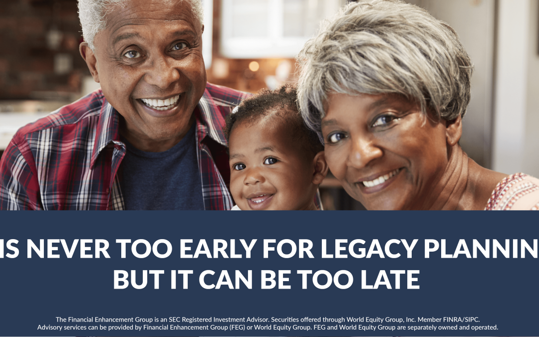 It Is Never Too Early For Legacy Planning, But It Can Be Too Late!