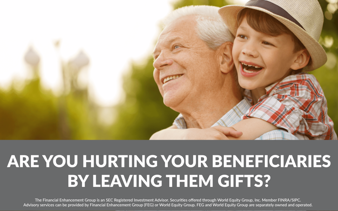 Are You Hurting Your Beneficiaries By Leaving Them Gifts?